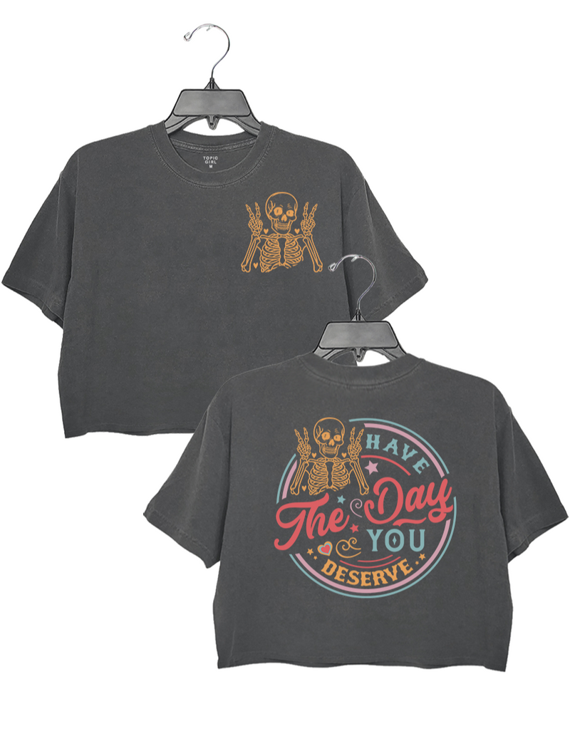Funny Have The Day You Deserve Crop Top