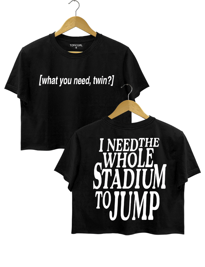 What You Need Twin I Need The Whole Stadium To Jump Crop Top