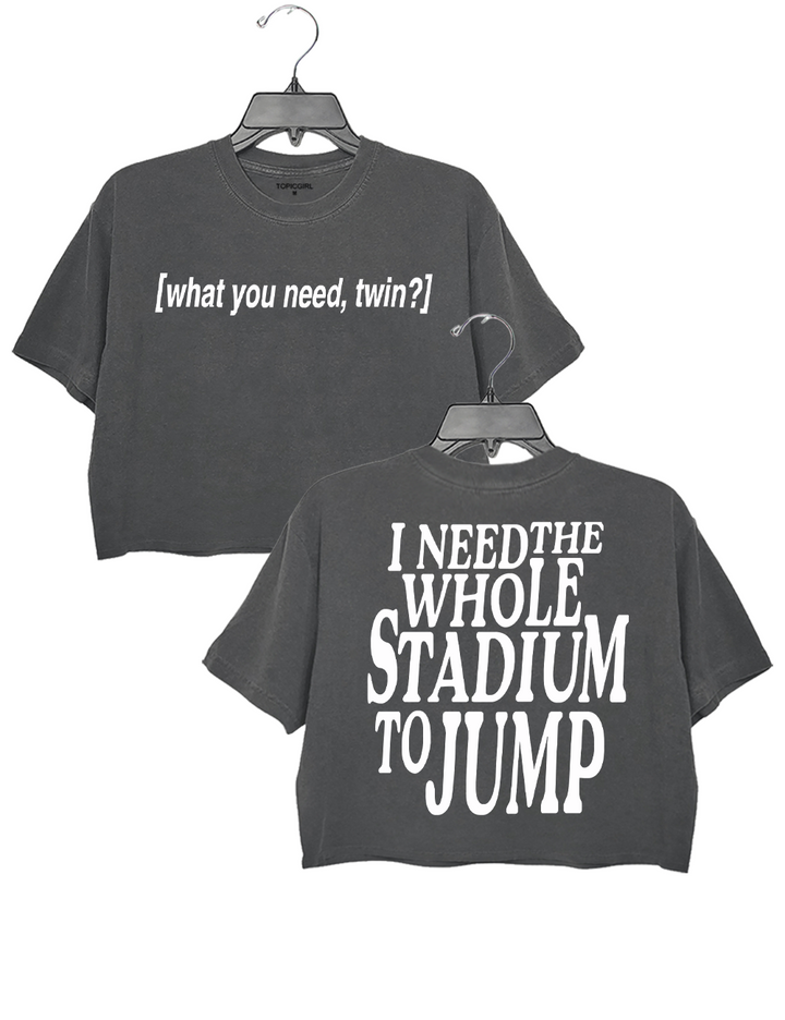 What You Need Twin I Need The Whole Stadium To Jump Crop Top