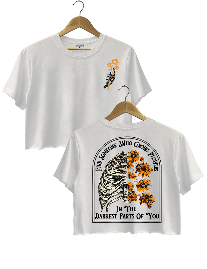 Find Someone Who Grows Flowers In The Darkest Parts Crop Top