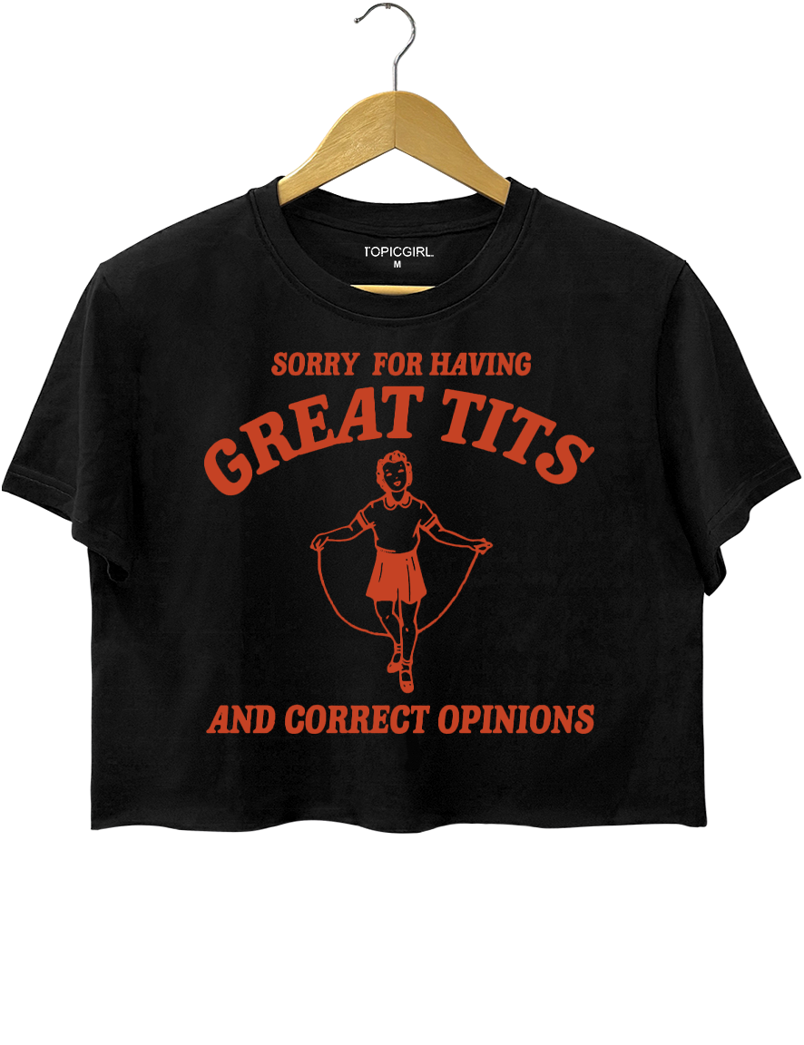Sorry For Having Great Tits And Correct Opinions Crop Top