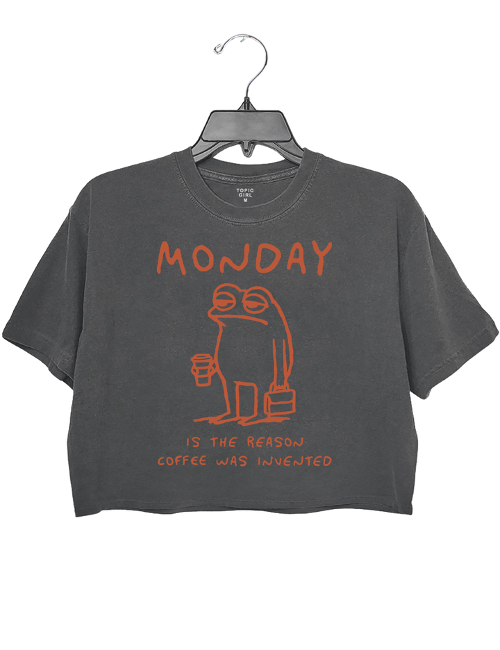 Monday Is The Reason Coffee Was Invented Crop Top
