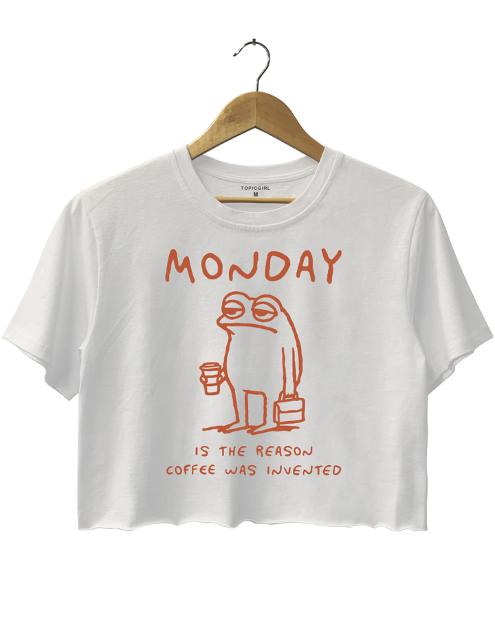 Monday Is The Reason Coffee Was Invented Crop Top