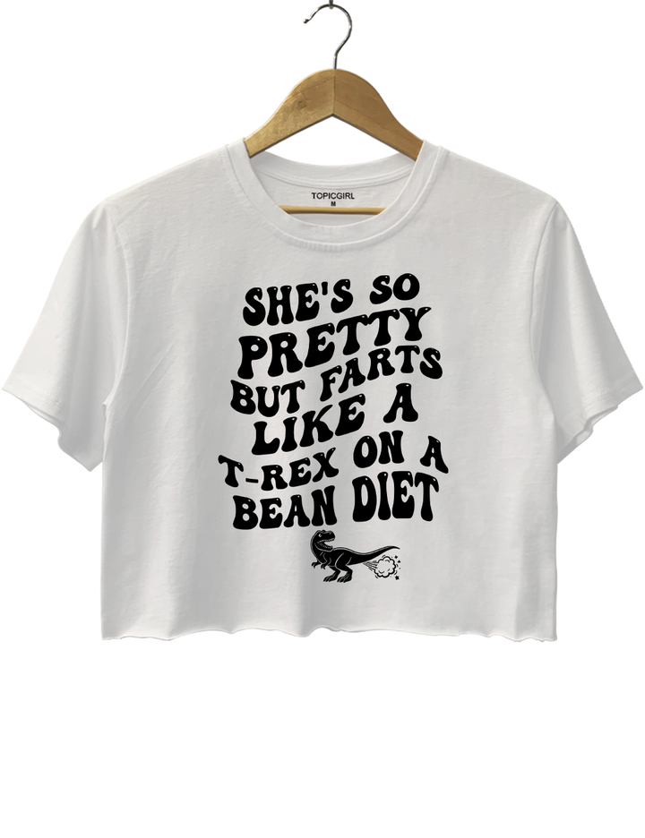 She's So Pretty But She Farts Like A T-Rex On A Bean Diet Crop Top