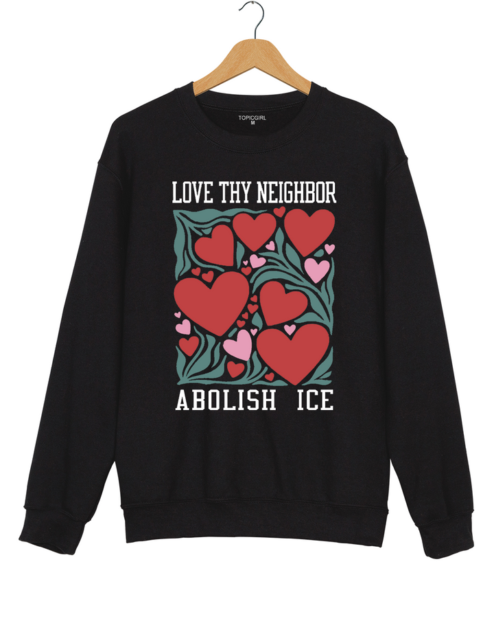 Love Thy Neighbor Abolish ICE Sweatshirt