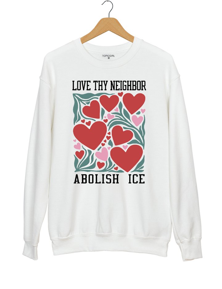 Love Thy Neighbor Abolish ICE Sweatshirt