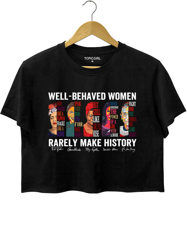 Well Behaved Women Rarely Make History Crop Top