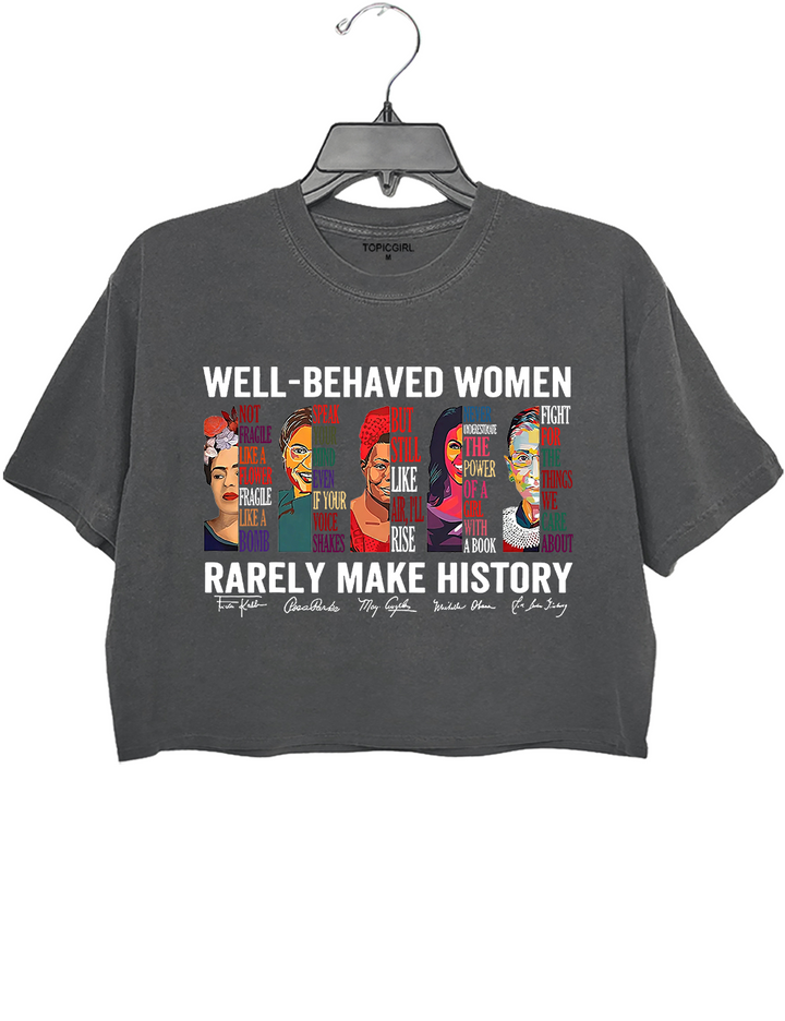 Well Behaved Women Rarely Make History Crop Top