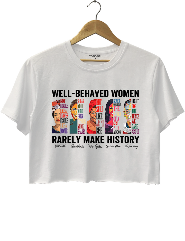 Well Behaved Women Rarely Make History Crop Top