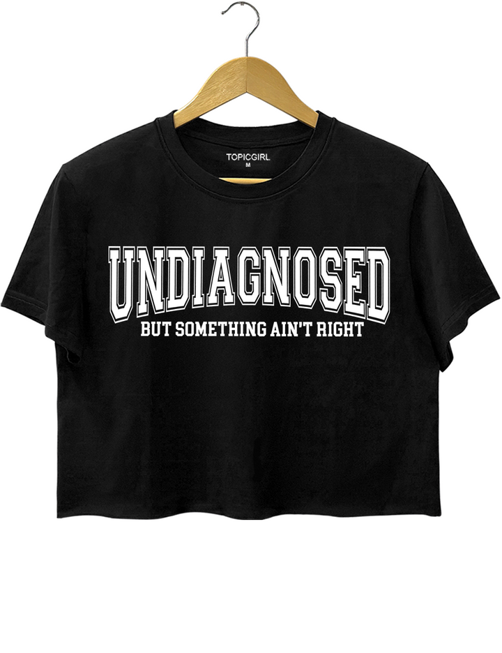 Undiagnosed But Something Ain’t Right Crop Top