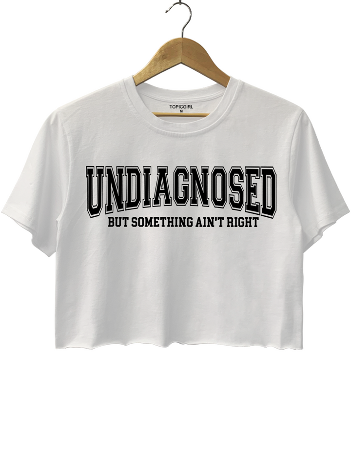 Undiagnosed But Something Ain’t Right Crop Top