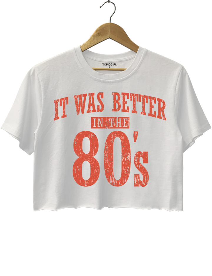 It Was Better In The 80s Crop Top