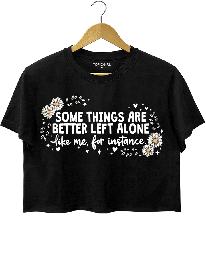 Some Things Are Better Left Alone Crop Top