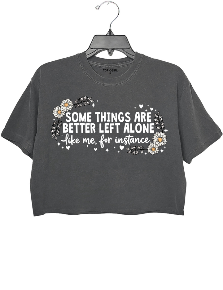 Some Things Are Better Left Alone Crop Top