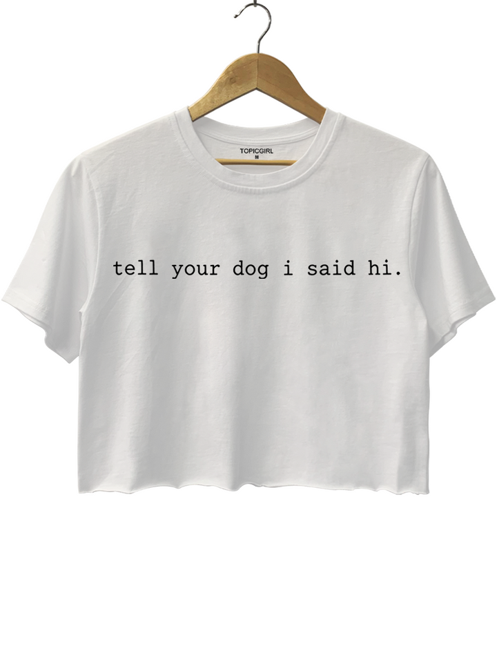 Tell Your Dog I Said Hi Crop Top