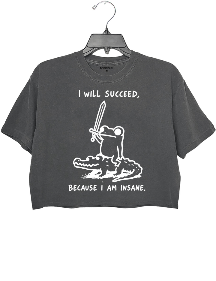 I Will Succeed Because I Am Insane Crop Top