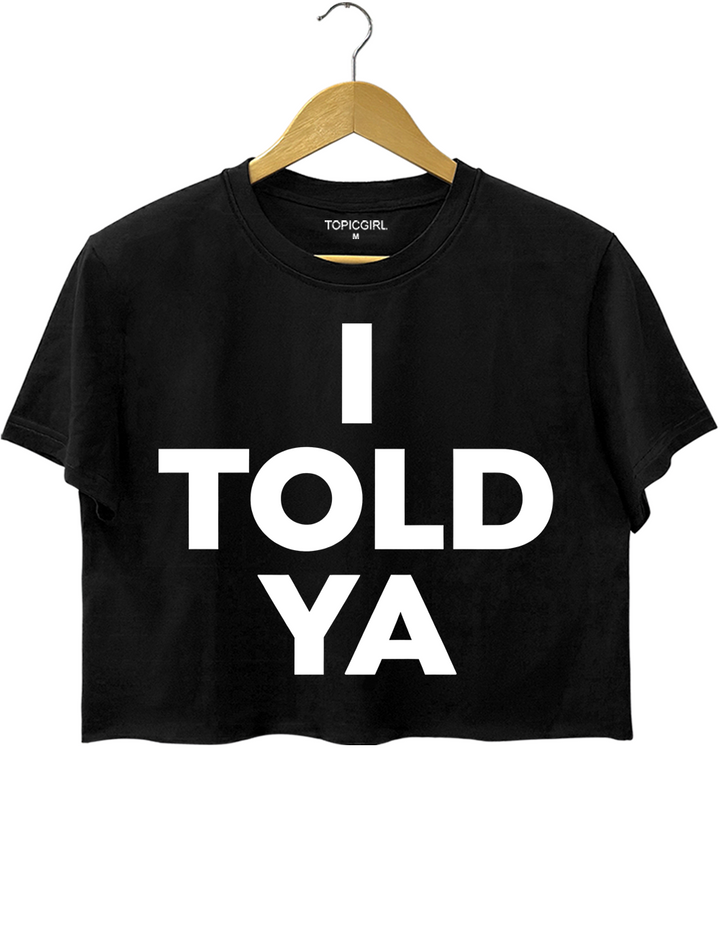 I Told Ya Crop Top