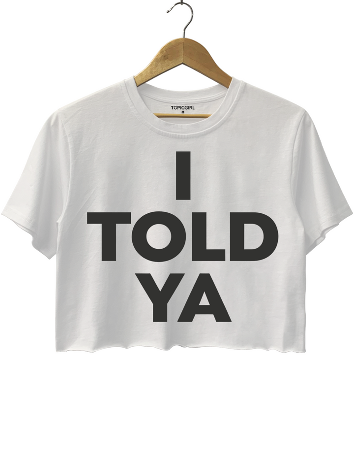 I Told Ya Crop Top