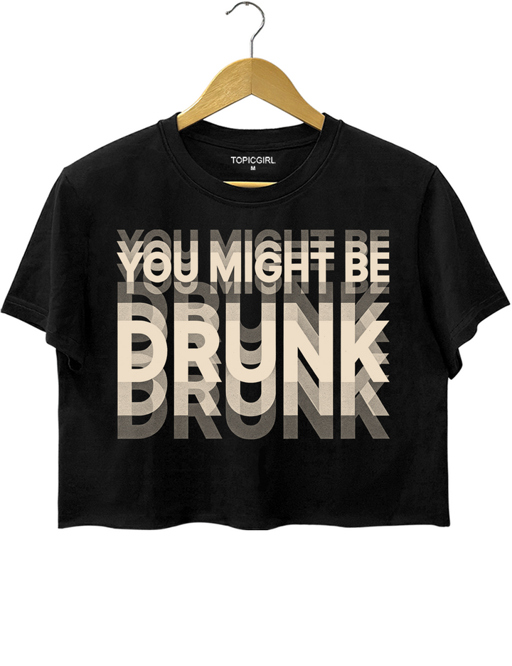 You Might Be Drunk Crop Top