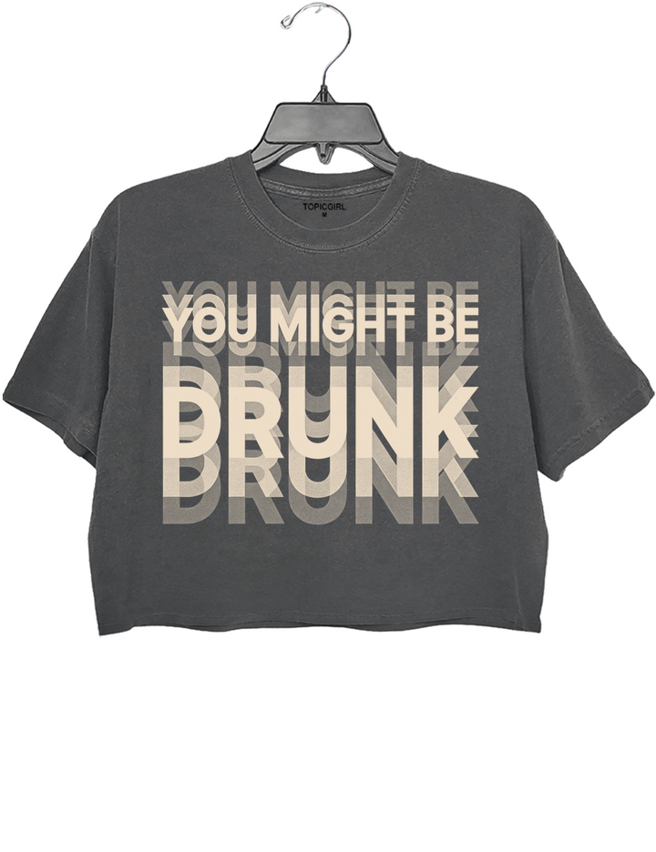 You Might Be Drunk Crop Top