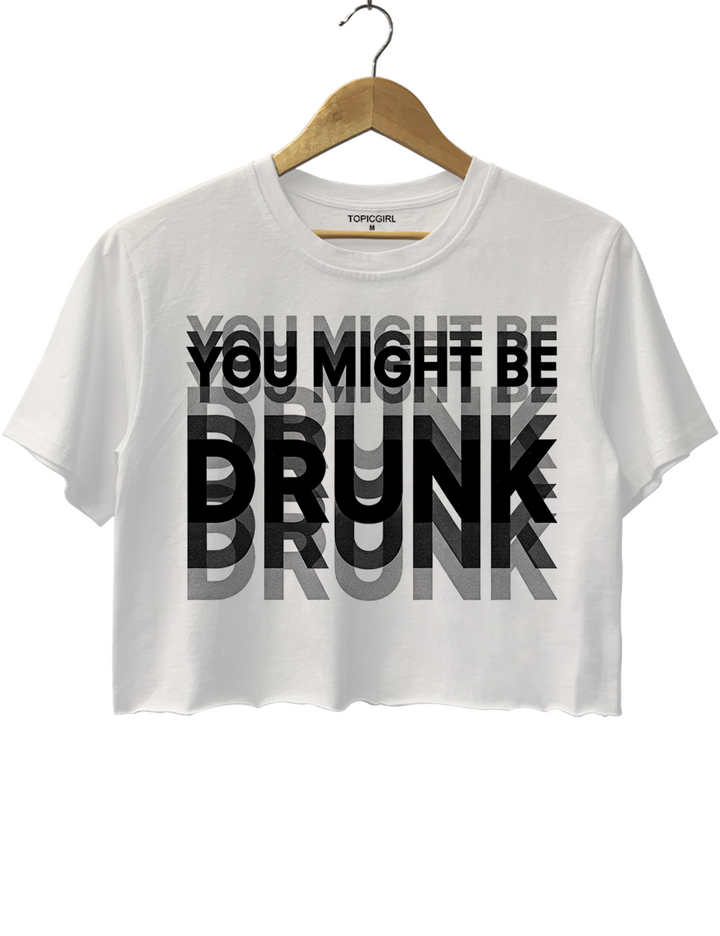 You Might Be Drunk Crop Top