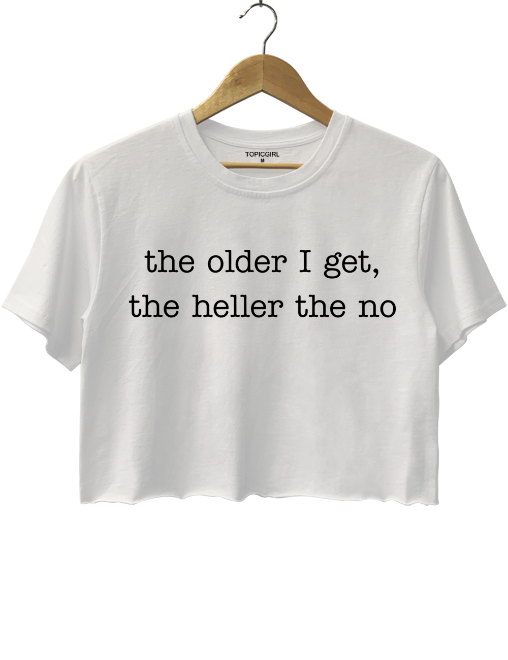 The Older I Get The Heller The No Crop Top