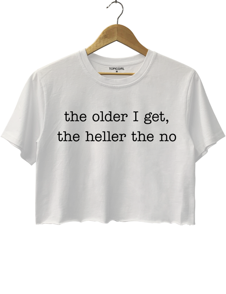 The Older I Get The Heller The No Crop Top