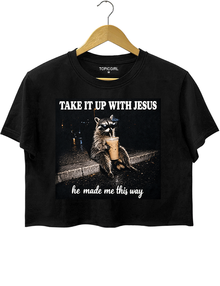 Take It Up With Jesus He Made Me This Way Raccoon Crop Top
