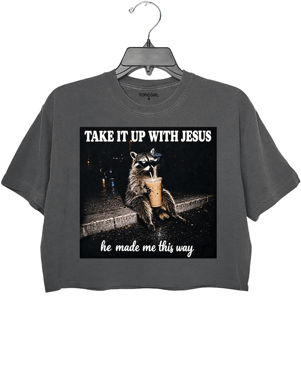 Take It Up With Jesus He Made Me This Way Raccoon Crop Top