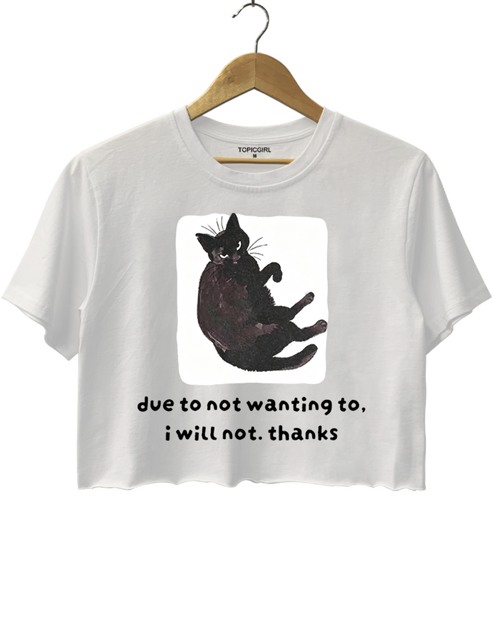 Due To Not Wanting To I Will Not Thanks Crop Top