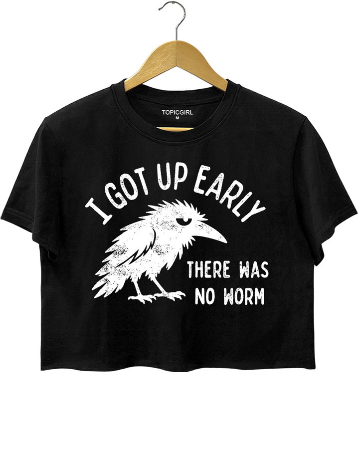 I Got Up Early No Worm Crop Top