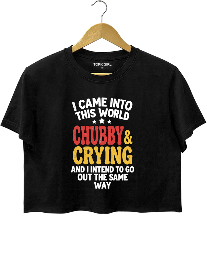 I Came Into This World Chubby &amp; Crying Crop Top