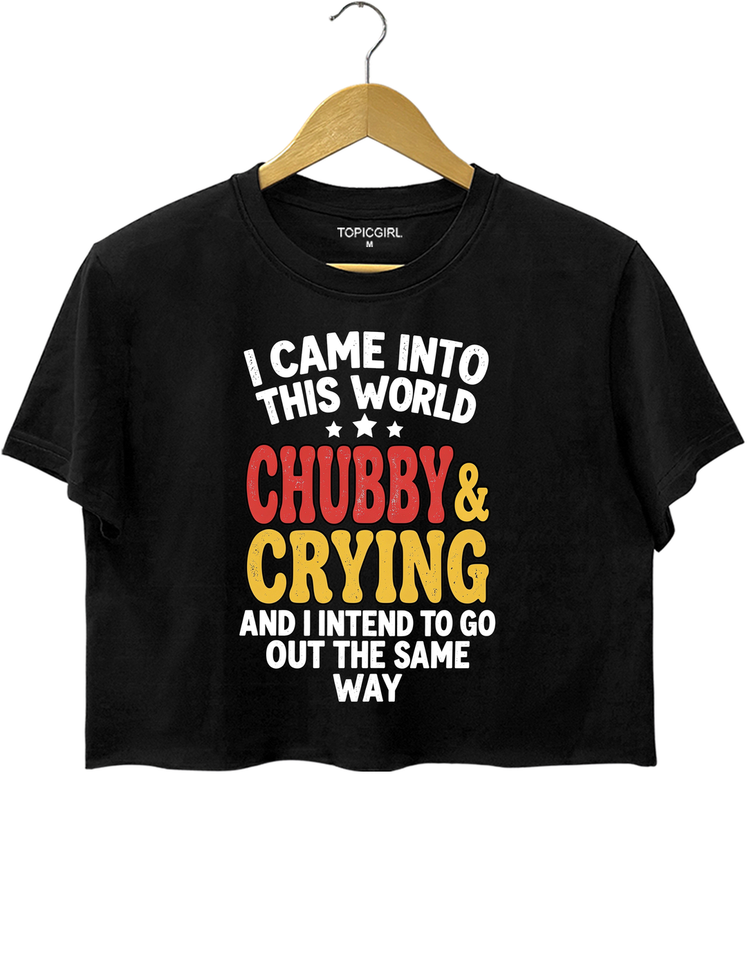 I Came Into This World Chubby &amp; Crying Crop Top