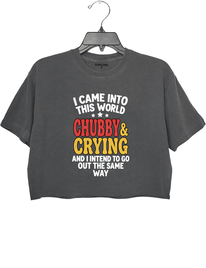 I Came Into This World Chubby &amp; Crying Crop Top