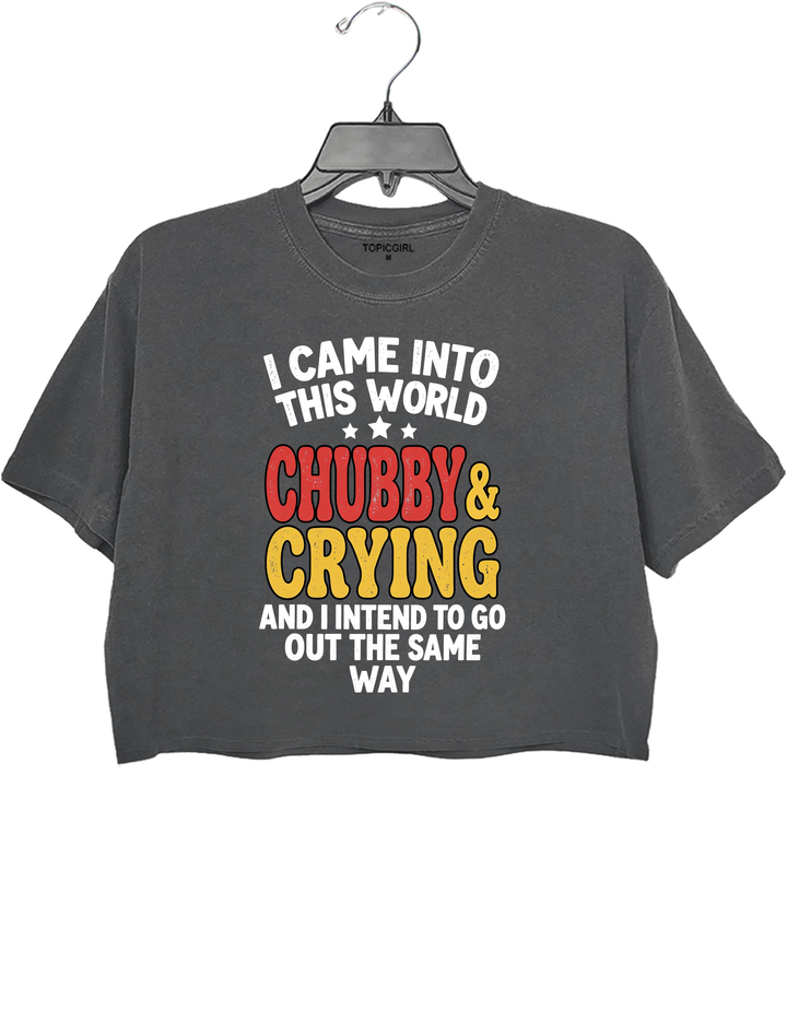 I Came Into This World Chubby &amp; Crying Crop Top