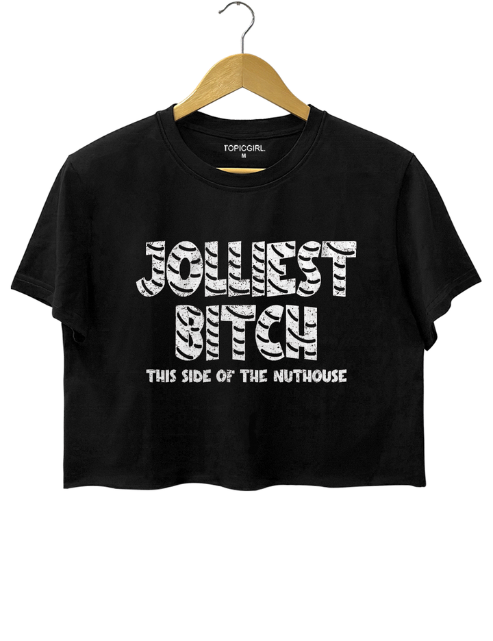 Jolliest Bitch This Side Of The Nuthouse Crop Top
