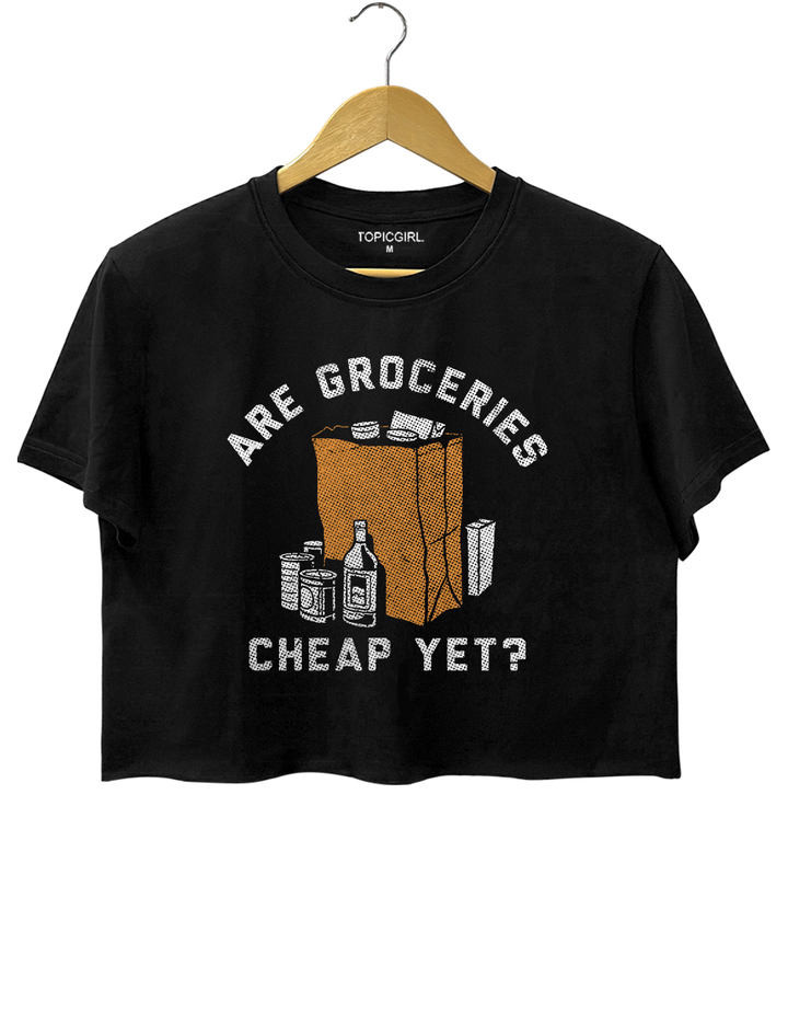 Are Groceries Cheap Yet Crop Top