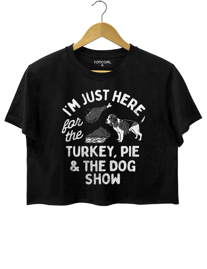 I'm Just Here For The Turkey Pie And The Dog Show Crop Top