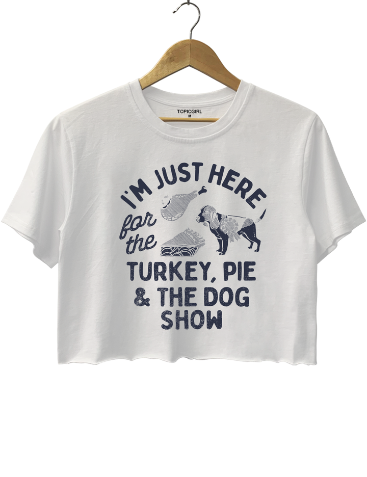 I'm Just Here For The Turkey Pie And The Dog Show Crop Top