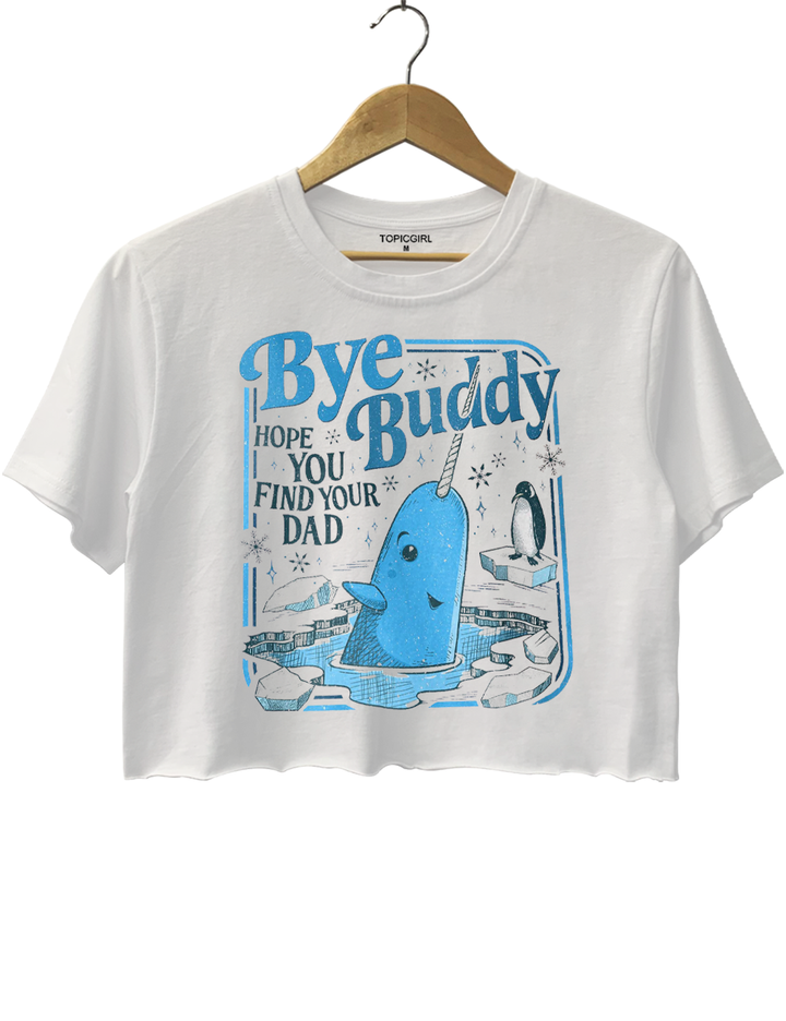 Bye Buddy Hope You Find Your Dad Crop Top