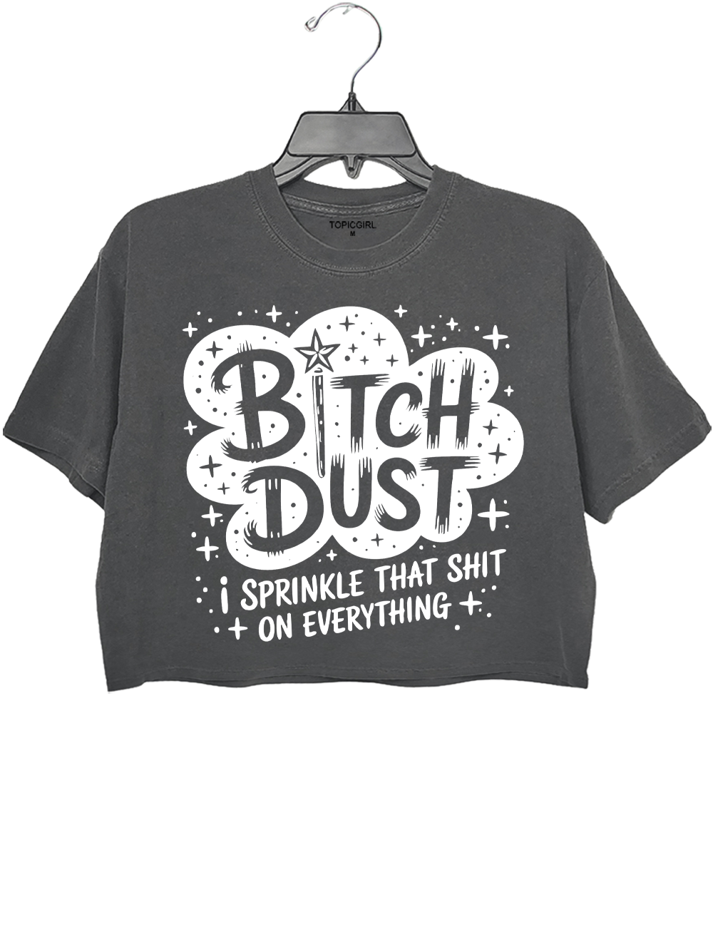 Bitch Dust I Sprinkle That Shit on Everything Crop Top