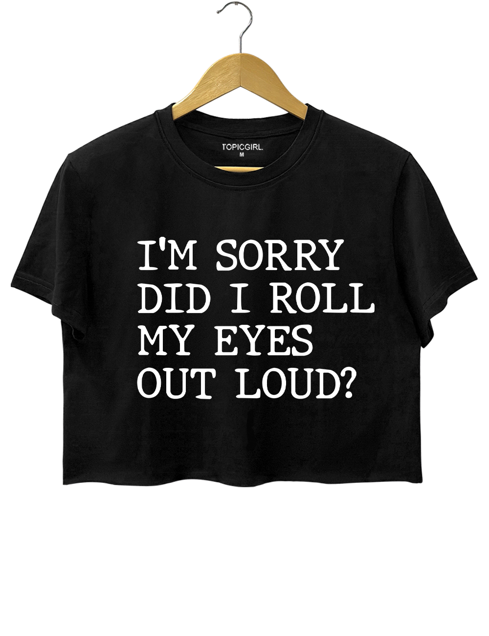 I'm Sorry Did I Roll My Eyes Out Loud Crop Top