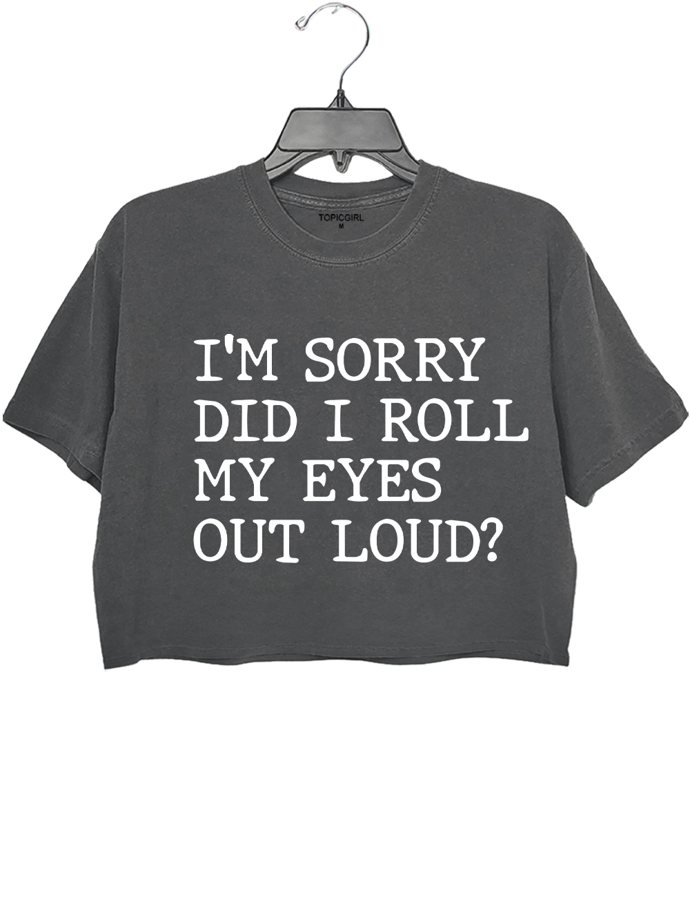 I'm Sorry Did I Roll My Eyes Out Loud Crop Top