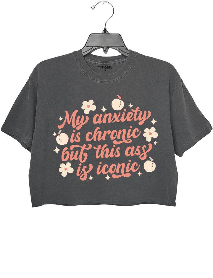 My Anxiety Is Chronic But This Ass Is Iconic Crop Top
