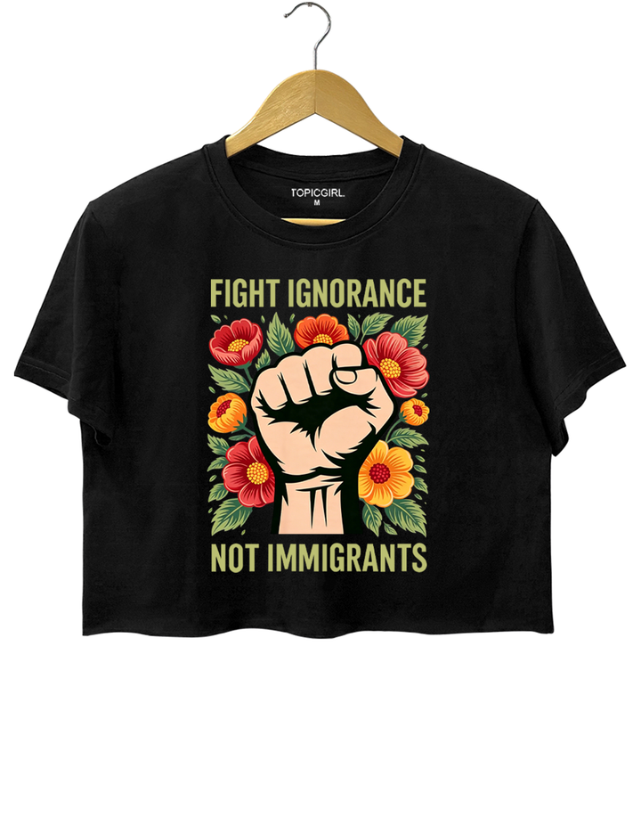 Fight Ignorance Not Immigrants Crop Top