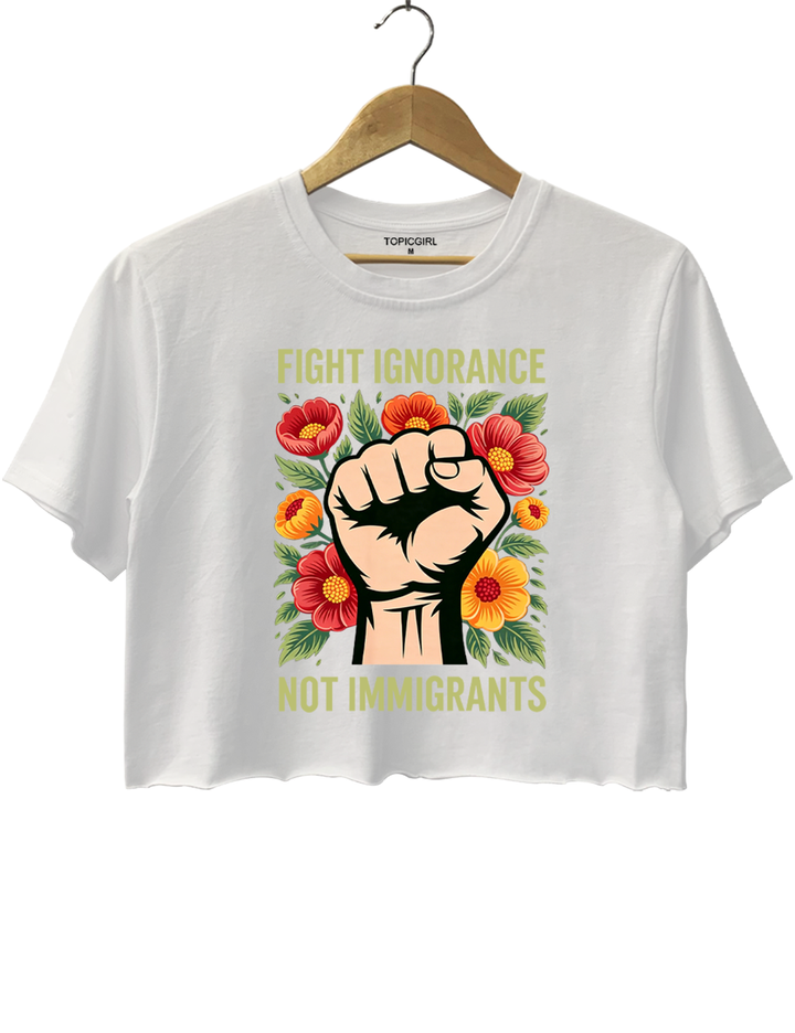 Fight Ignorance Not Immigrants Crop Top