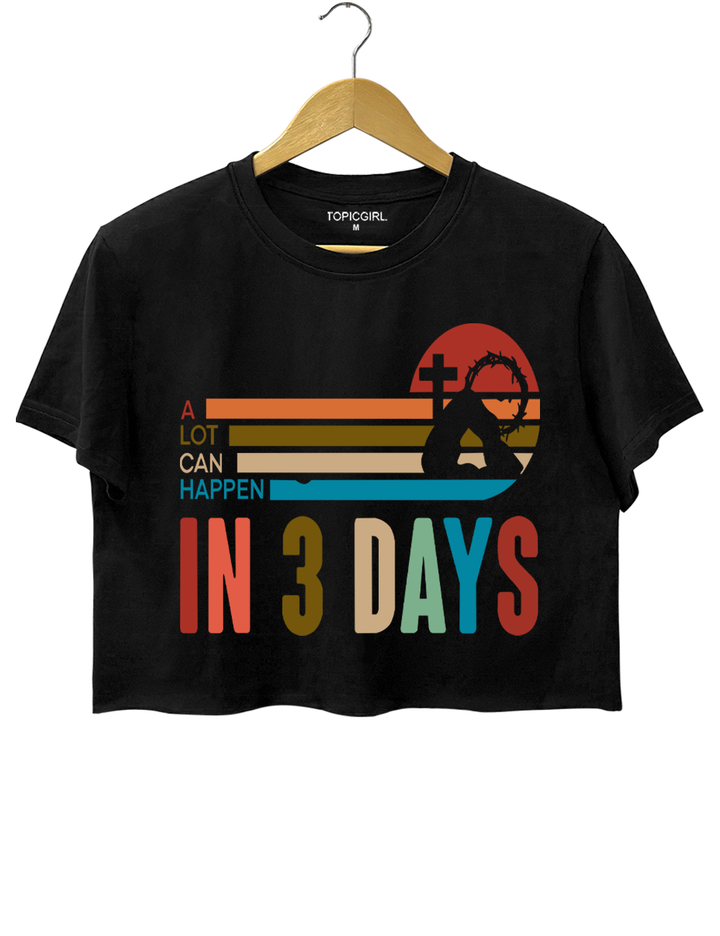 A Lot Can Happen In 3 Days Crop Top
