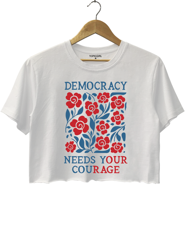 Democracy Needs Your Courage Crop Top