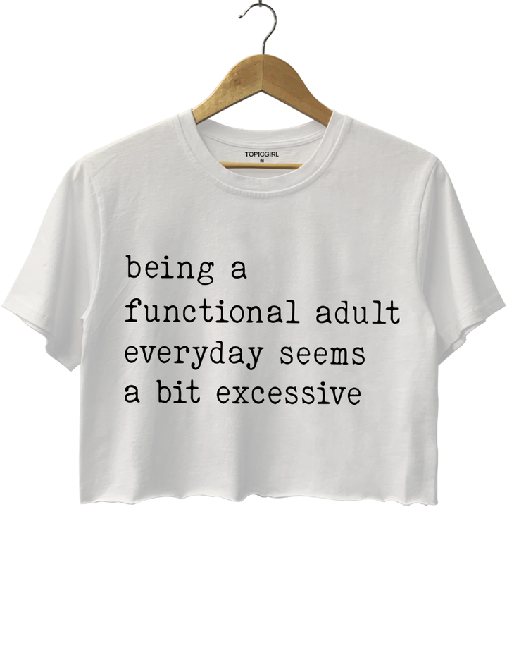 Being A Functional Adult Everyday Seems A Bit Excessive Crop Top