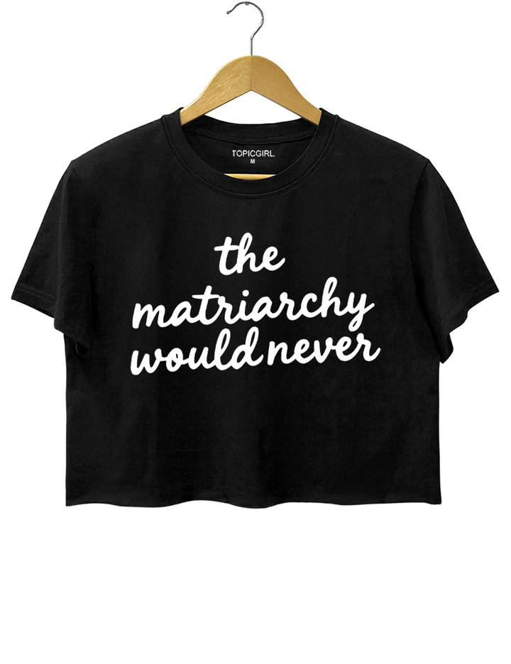 The Matriarchy Would Never Crop Top